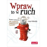 Wpraw to w ruch. Proste mechanizmy dla wynalazców, majsterkowiczów i artystów - Dustyn Roberts
