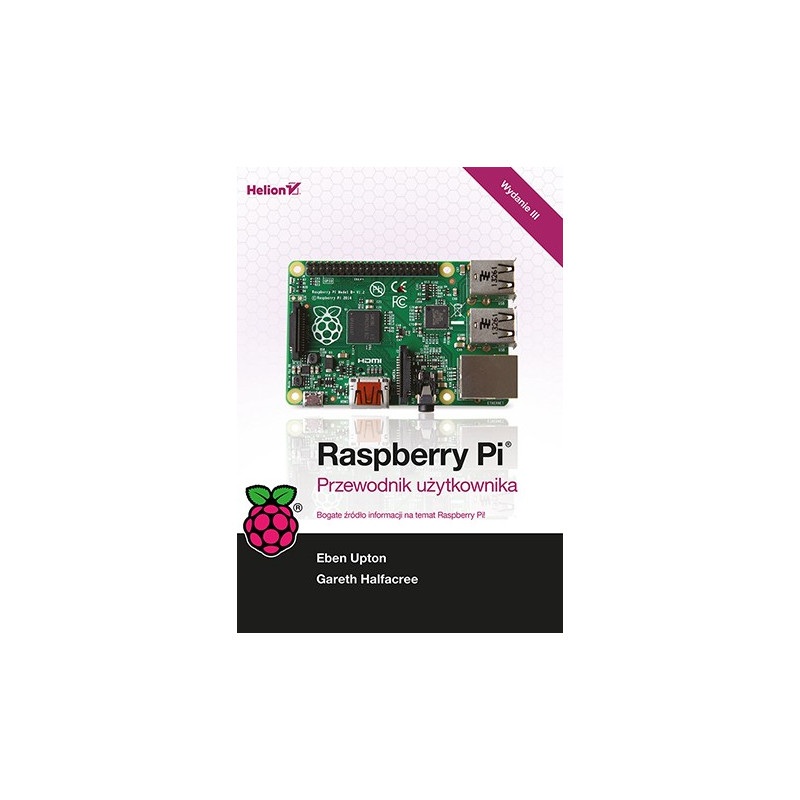 Raspberry Pi. Przewodnik użytkownika. Wydanie III - Gareth Halfacree, Eben Upton