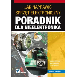 Jak naprawić sprzęt elektroniczny. Poradnik dla nieelektronika. -  Michael Geier