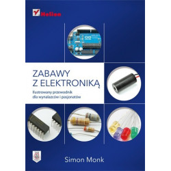 Zabawy z elektroniką. Ilustrowany przewodnik dla wynalazców i pasjonatów - Simon Monk