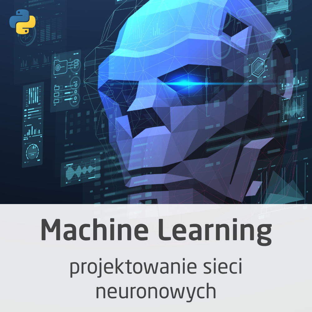 Kurs Machine Learning - projektowanie sieci neuronowych - wersja ON-LINE