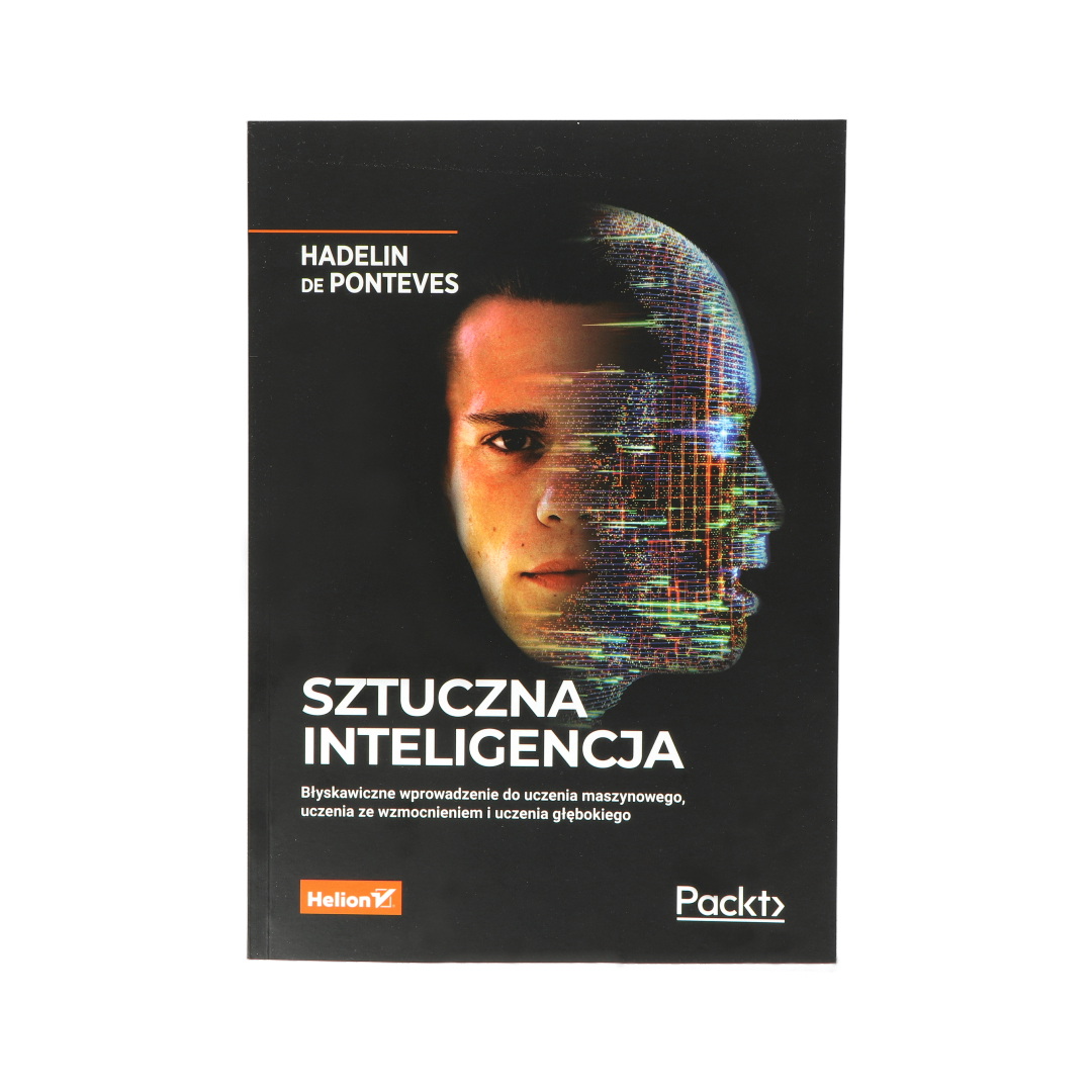 Sztuczna inteligencja. Błyskawiczne wprowadzenie do uczenia maszynowego, uczenia ze wzmocnieniem i uczenia głębokiego - Hadelin de Ponteves