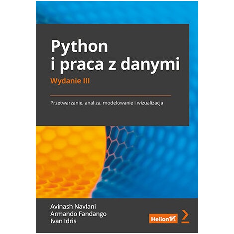 Python i praca z danymi. Przetwarzanie, analiza, modelowanie i wizualizacja. Wydanie III - A. Navlani, A. Fandango, I. Idris